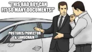 A car salesman slapping the top of car labeled "Postgres/PGVector & Langchain", saying "This baby can fit so many documents!"